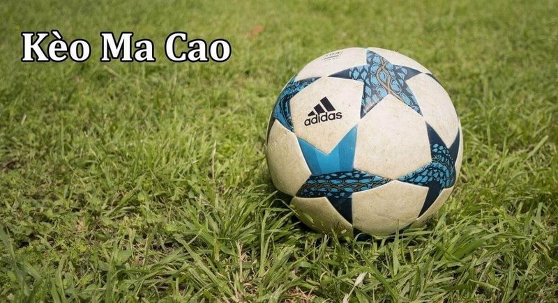 Kèo Macao là một dạng kèo châu Á